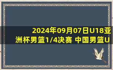 2024年09月07日U18亚洲杯男篮1/4决赛 中国男篮U18 - 印度男篮U18 录像